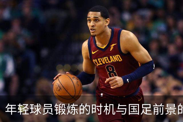年轻球员锻炼的时机与国足前景的深思
