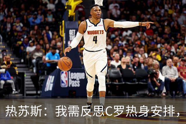 热苏斯：我需反思C罗热身安排，他随时可以为球队出战